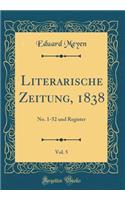 Literarische Zeitung, 1838, Vol. 5: No. 1-52 Und Register (Classic Reprint)