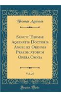 Sancti Thomae Aquinatis Doctoris Angelici Ordinis Praedicatorum Opera Omnia, Vol. 25 (Classic Reprint)