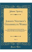 Johann Nestroy's Gesammelte Werke, Vol. 3: Inhalt: Eulenspiegel, Oder Schabernack Ã?ber Schabernack; HÃ¶llenangst; Der Zerrissene; Die Gleichheit Der Jahre; Der FÃ¤rber Und Sein Zwillingsbruder (Classic Reprint)