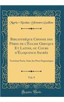 BibliothÃ¨que Choisie Des PÃ¨res de l'Ã?glise Grecque Et Latine, Ou Cours d'Ã?loquence SacrÃ©e, Vol. 9: TroisiÃ¨me Partie, Suite Des PÃ¨res Dogmatiques (Classic Reprint)