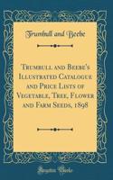 Trumbull and Beebe's Illustrated Catalogue and Price Lists of Vegetable, Tree, Flower and Farm Seeds, 1898 (Classic Reprint)