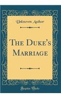 The Duke's Marriage (Classic Reprint)