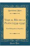 Viaje Al Rï¿½o de la Plata (1534-1554): Notas Bibliogrï¿½ficas Y Biogrï¿½ficas (Classic Reprint)