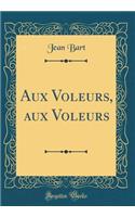 Aux Voleurs, Aux Voleurs (Classic Reprint)