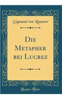 Die Metapher bei Lucrez (Classic Reprint)