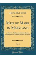 Men of Mark in Maryland, Vol. 3: Johnson's Makers of America Series Biographies of Leading Men of the State (Classic Reprint)