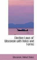 Election Laws of Wisconsin with Notes and Forms