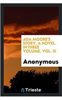 ADA Moore's Story. a Novel. in Three Volume. Vol. III