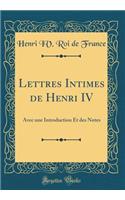 Lettres Intimes de Henri IV: Avec une Introduction Et des Notes (Classic Reprint)