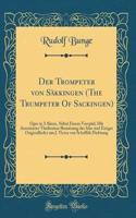 Der Trompeter Von Skkingen (the Trumpeter of Sackingen): Oper in 3 Akten, Nebst Einem Vorspiel; Mit Autorisirter Theilweiser Benutzung Der Idee Und Einiger Originallieder Aus J. Victor Von Scheffels Dichtung (Classic Reprint): Oper in 3 Akten, Nebst Einem Vorspiel; Mit Autorisirter Theilweiser Benutzung Der Idee Und Einiger Originallieder Aus J. Victor Von Scheffels Dichtu