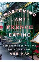 Mastering the Art of French Eating: Lessons in Food and Love from a Year in Paris