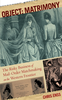 Object: Matrimony: The Risky Business Of Mail-Order Matchmaking On The Western Frontier(English)