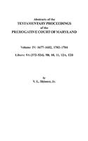 Abstracts of the Testamentary Proceedings of the Prerogative Court of Maryland. Volume IV
