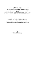 Abstracts of the Testamentary Proceedings of the Prerogative Court of Maryland. Volume IV