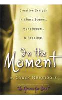 In the Moment: Creative Scripts in Short Scenes, Monologues & Readings