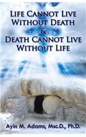 Life Cannot Live Without Death & Death Cannot Live Without Life