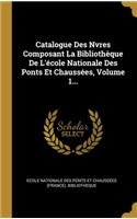 Catalogue Des Nvres Composant La Bibliothèque De L'école Nationale Des Ponts Et Chaussées, Volume 1...