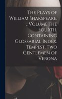 Plays of William Shakspeare. .. Volume the Fourth. Containing Glossarial Index. Tempest. Two Gentlemen of Verona