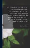 Flora of the Palouse Region. Containing Descriptions of all the Spermatophytes and Pteridophytes Known to Grow Wild in the Area Within 35 Kilometers of Pullman, Washington