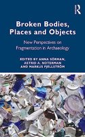 Broken Bodies, Places and Objects: New Perspectives on Fragmentation in Archaeology