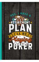 Yes I Have A Retirement Plan I'll Be Playing Poker: Notebook & Journal Or Diary Gift For Gamblers, College Ruled Paper (120 Pages, 6x9)