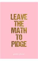 Wisdom Journal: Lined Journal - Leave The Math To Pidge Wisdom Quote Math Mind - Pink Diary, Planner, Gratitude, Writing, Travel, Goal, Bullet Notebook - 6x9 120 pa