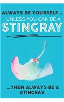 Always Be Your Self Unless You Can Be A Stingray Then Always Be A Stingray