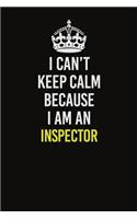 I Can't Keep Calm Because I Am An Inspector