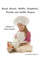 Bread, Biscuit, Muffin, Doughnuts, Pancake and Waffle Recipes, Volume 2 Yeast Breads