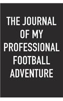 The Journal of My Professional Football Adventure: A 6x9 Inch Matte Softcover Diary Notebook with 120 Blank Lined Pages and a Sports, Physical Training or Workout Cover Slogan