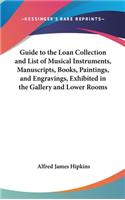Guide to the Loan Collection and List of Musical Instruments, Manuscripts, Books, Paintings, and Engravings, Exhibited in the Gallery and Lower Rooms