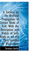 A Treatise on the Artificial Propagation of Certain Kinds of Fish: With the Description and Habits O