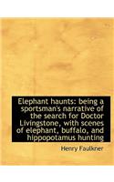 Elephant Haunts: Being a Sportsman's Narrative of the Search for Doctor Livingstone, with Scenes of: Being a Sportsman's Narrative of the Search for Doctor Livingstone, with Scenes of