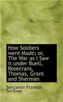 How Soldiers Were Made; Or, the War as I Saw It Under Buell, Rosecrans, Thomas, Grant and Sherman
