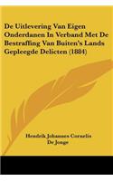 De Uitlevering Van Eigen Onderdanen In Verband Met De Bestraffing Van Buiten's Lands Gepleegde Delicten (1884)