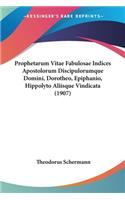 Prophetarum Vitae Fabulosae Indices Apostolorum Discipulorumque Domini, Dorotheo, Epiphanio, Hippolyto Aliisque Vindicata (1907): (Latin)