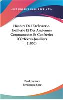 Histoire De L'Orfevrerie-Joaillerie Et Des Anciennes Communautes Et Confreries D'Orfevres-Joailliers (1850): (French)