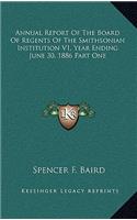 Annual Report of the Board of Regents of the Smithsonian Institution V1, Year Ending June 30, 1886 Part One