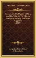 Sermons on the Dignity of Man, and the Value of the Objects Principally Relating to Human Happiness (1807)
