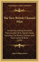 New British Channel Pilot: Containing Sailing Directions From London To St. David's Head, Including The Bristol Channel, And From Calais To Brest (1839)