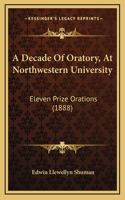 A Decade Of Oratory, At Northwestern University: Eleven Prize Orations (1888)