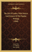 Life Of Luther, With Notices And Extracts Of His Popular Writings (1840)
