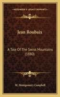 Jean Roubaix: A Tale Of The Swiss Mountains (1880)