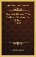 Marcomir Histoire D'Un Etudiant, Et La Mort De Roland (1862): (French)