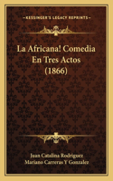 La Africana! Comedia En Tres Actos (1866)