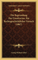 Begrundung Des Ususfructus, Ein Rechtsgeschichtlicher Versuch (1867)