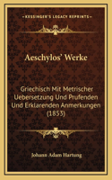 Aeschylos' Werke: Griechisch Mit Metrischer Uebersetzung Und Prufenden Und Erklarenden Anmerkungen (1853)
