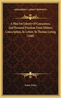 A Plea For Liberty Of Conscience, And Personal Freedom From Military Conscription, In Letters To Thomas Loring (1840)