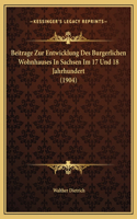 Beitrage Zur Entwicklung Des Burgerlichen Wohnhauses In Sachsen Im 17 Und 18 Jahrhundert (1904)