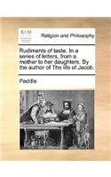 Rudiments of taste. In a series of letters, from a mother to her daughters. By the author of The life of Jacob.